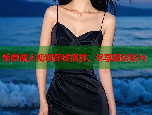 免费成人视频在线播放，尽享精彩影片
