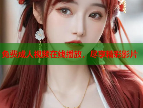免费成人视频在线播放，尽享精彩影片  第2张