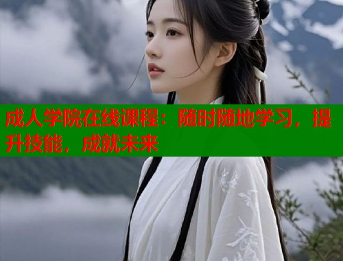 成人学院在线课程：随时随地学习，提升技能，成就未来  第2张