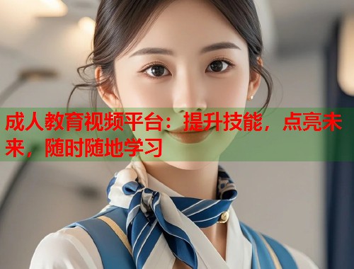 成人教育视频平台：提升技能，点亮未来，随时随地学习  第1张