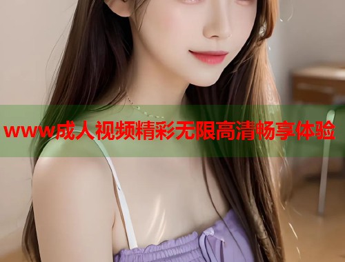 www成人视频精彩无限高清畅享体验  第2张