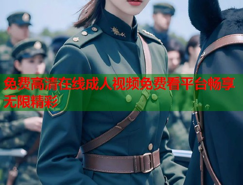免费高清在线成人视频免费看平台畅享无限精彩  第1张