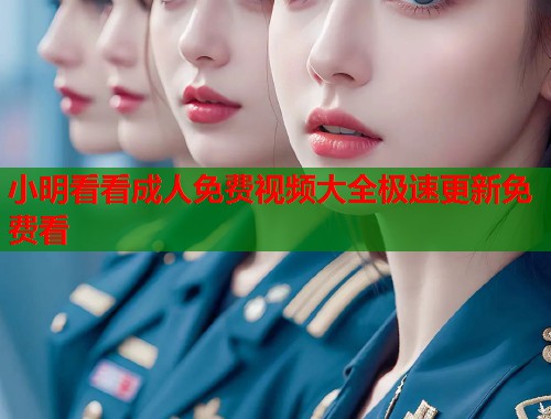 小明看看成人免费视频大全极速更新免费看  第1张