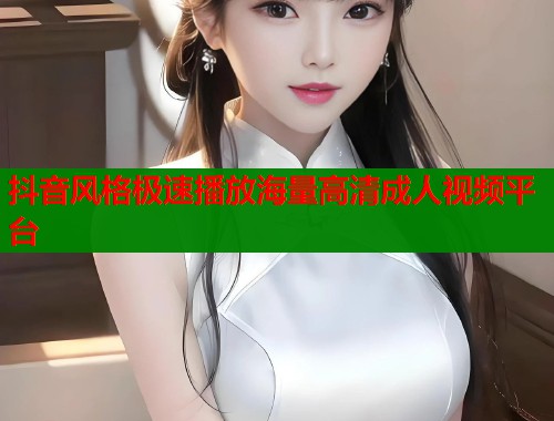 抖音风格极速播放海量高清成人视频平台  第2张